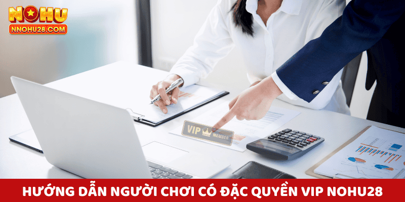 Cách để có đặc quyền vip nohu28