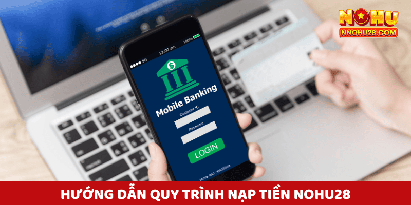 Hướng Dẫn Quy Trình Nạp Tiền Nohu28