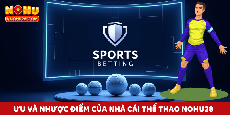 Phân Tích Ưu Điểm và Nhược Điểm Của Nhà Cái Thể Thao Nohu28